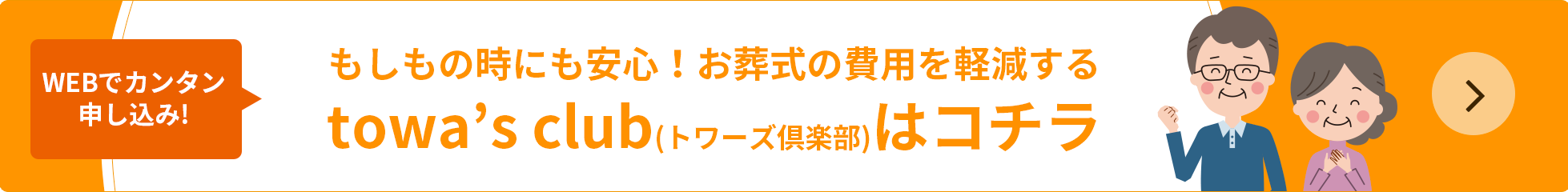 WEBでカンタン申し込み！もしもの時にも安心！葬儀の費用を軽減するtowa's clubはコチラ